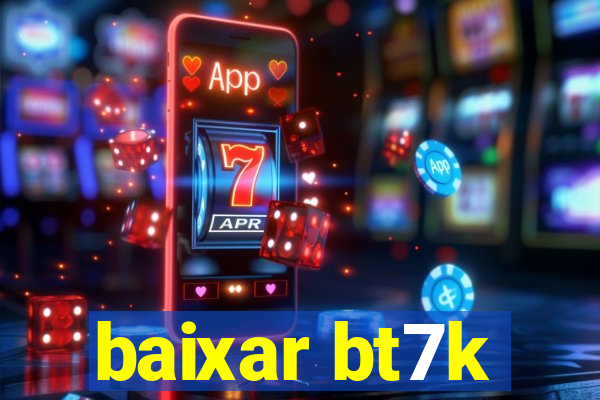 baixar bt7k